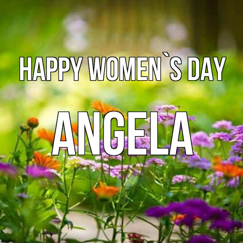 Greetings card с именем, Angela happy women`s day цветы Greetings with text for free download 